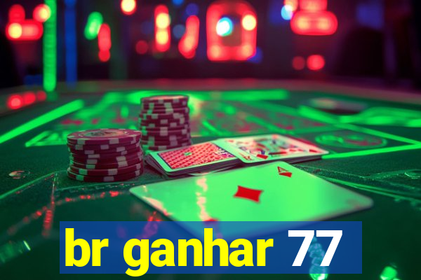 br ganhar 77